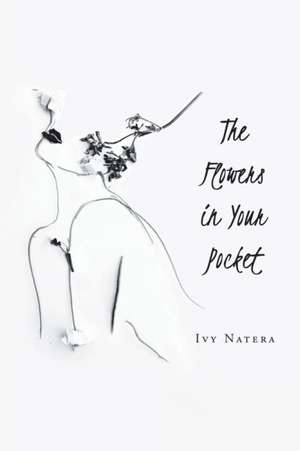 The Flowers in Your Pocket de Ivy Natera