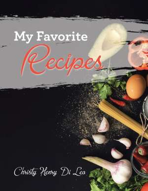 My Favorite Recipes de Christy Henry Di Leo