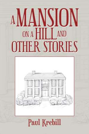 A Mansion on a Hill and Other Stories de Paul Krebill