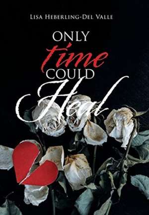 Only Time Could Heal de Lisa Heberling-Del Valle