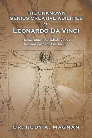 The Unknown Genius Creative Abilities of Leonardo Da Vinci de Rudy A. Magnan