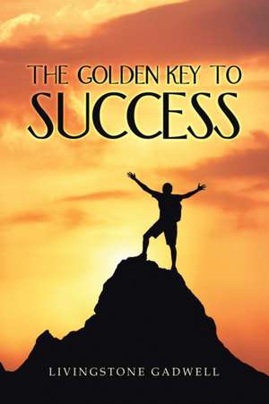 The Golden Key to Success de Livingstone Gadwell