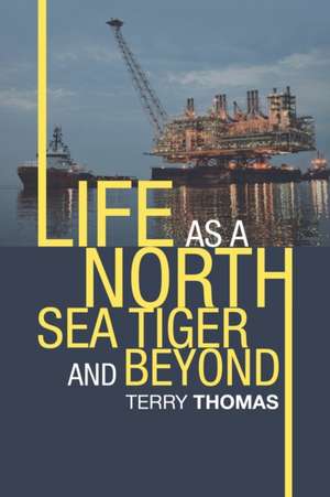 Life as a North Sea Tiger and Beyond de Terry Thomas