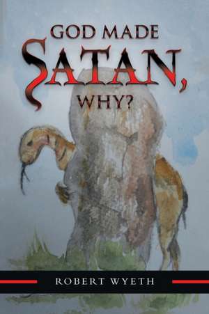 God Made Satan, Why? de Robert Wyeth