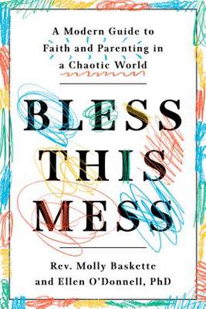 Bless This Mess: A Modern Guide to Faith and Parenting in a Chaotic World de Molly Baskette