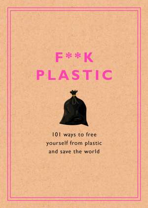 F**k Plastic de Rodale Sustainability