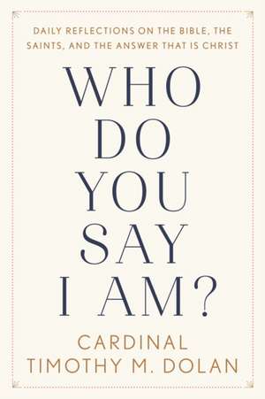 Who Do You Say I Am?: Daily Reflections on the Bible, the Saints, and the Answer That Is Christ de Timothy M. Dolan