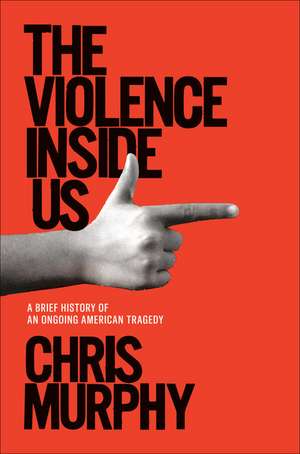 The Violence Inside Us: A Brief History of an Ongoing American Tragedy de Chris Murphy