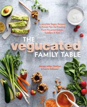 The Vegucated Family Table: Irresistible Vegan Recipes and Proven Tips for Feeding Plant-Powered Babies, Toddlers, and Kids de Marisa Miller Wolfson