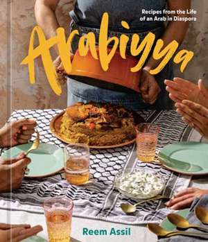 Arabiyya: Recipes from the Life of an Arab in Diaspora [A Cookbook] de Reem Assil