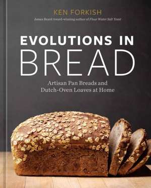 Evolutions in Bread: Artisan Pan Breads and Dutch-Oven Loaves at Home [A Baking Book] de Ken Forkish