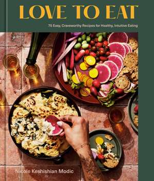 Love to Eat: 75 Easy, Craveworthy Recipes for Healthy, Intuitive Eating [A Cookbook] de Nicole Keshishian Modic