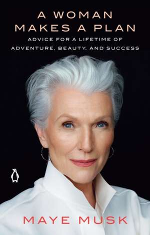 A Woman Makes a Plan: Advice for a Lifetime of Adventure, Beauty, and Success de Maye Musk