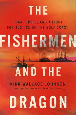 The Fishermen and the Dragon: Fear, Greed, and a Fight for Justice on the Gulf Coast de Kirk Wallace Johnson