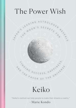 The Power Wish: Japan's Leading Astrologer Reveals the Moon's Secrets for Finding Success, Happiness, and the Favor of the Universe de Keiko