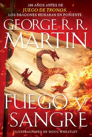 Fuego Y Sangre / Fire & Blood: 300 Years Before a Game of Thrones de George R. R. Martin