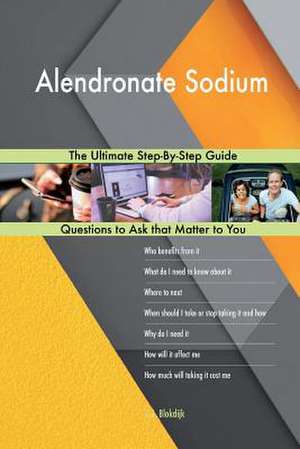 Alendronate Sodium; The Ultimate Step-By-Step Guide de Blokdijk, G. J.
