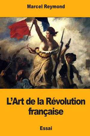 L'Art de la Revolution Francaise de Marcel Reymond