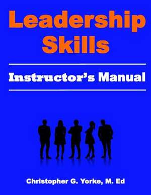 Leadership Skills User Manual de Yorke, M. Ed Christopher G.