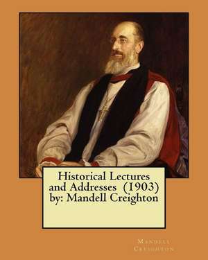 Historical Lectures and Addresses (1903) by de Mandell Creighton