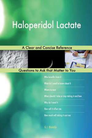 Haloperidol Lactate; A Clear and Concise Reference de Blokdijk, G. J.