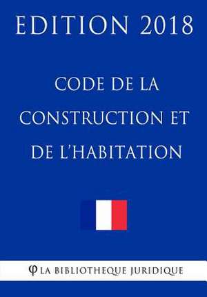 Code de la Construction Et de L'Habitation de La Bibliotheque Juridique