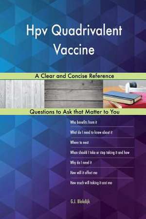 Hpv Quadrivalent Vaccine; A Clear and Concise Reference de Blokdijk, G. J.