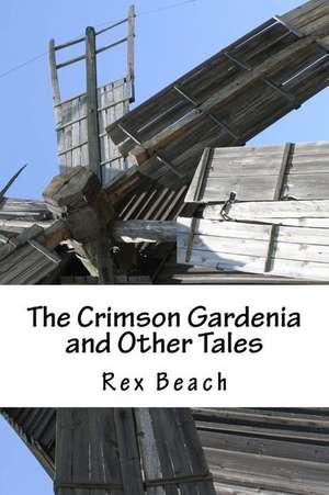 The Crimson Gardenia and Other Tales de Rex Beach