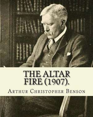 The Altar Fire (1907). by de Arthur Christopher Benson