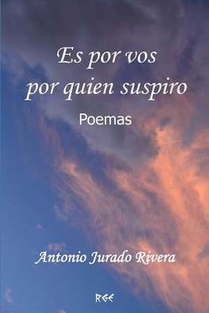 Es Por Vos Por Quien Suspiro Poemas de Antonio Jurado Rivera