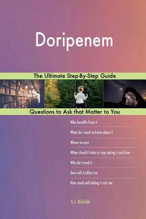 Doripenem; The Ultimate Step-By-Step Guide de Blokdijk, G. J.