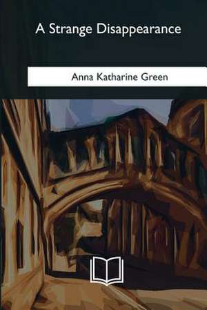 A Strange Disappearance de Anna Katharine Green