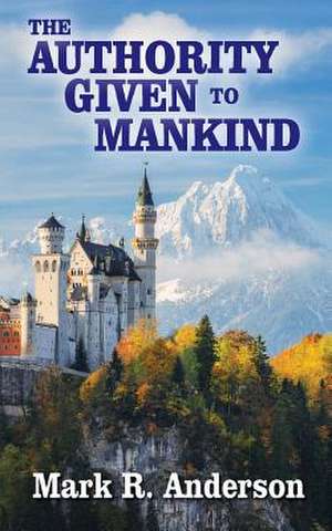 The Authority Given to Mankind de Mark R. Anderson