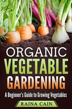 Organic Vegetable Gardening de Cain, Raina