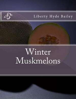 Winter Muskmelons de Liberty Hyde Bailey