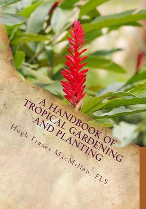 A Handbook of Tropical Gardening and Planting de MacMillan, Fls Hugh Fraser