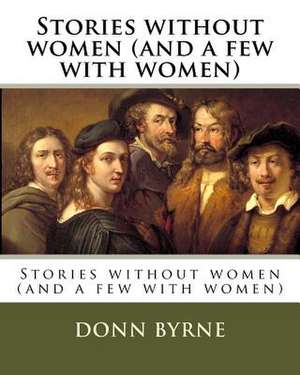 Stories Without Women (and a Few with Women) de Donn Byrne