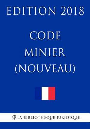 Code Minier (Nouveau) - Edition 2018 de La Bibliotheque Juridique