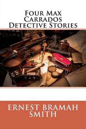 Four Max Carrados Detective Stories de Ernest Bramah Smith