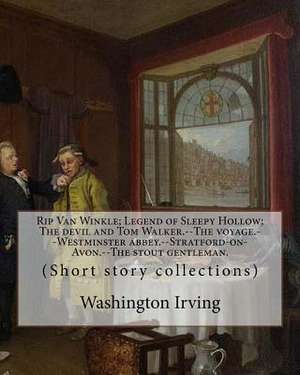 Rip Van Winkle; Legend of Sleepy Hollow; The Devil and Tom Walker.--The Voyage.--Westminster Abbey.--Stratford-On-Avon.--The Stout Gentleman. by de Washington Irving