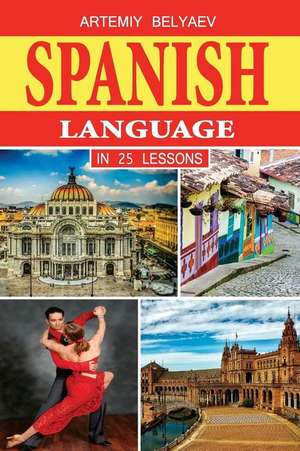 Spanish Language in 25 Lessons de Artemiy Belyaev