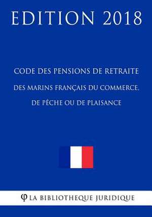 Code Des Pensions de Retraite Des Marins Francais Du Commerce, de Peche Ou de Plaisance de La Bibliotheque Juridique