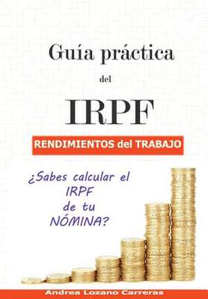 Guia Practica del Irpf. Rendimientos del Trabajo de Lozano Carreras, Andrea