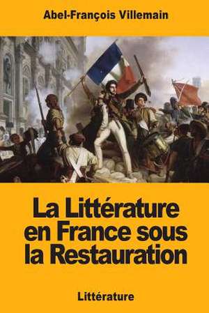 La Litterature En France Sous La Restauration de Villemain, Abel-Francois