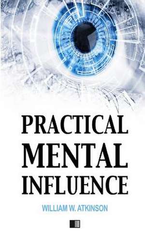 Practical Mental Influence de William W. Atkinson