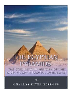 The Egyptian Pyramids de Charles River Editors