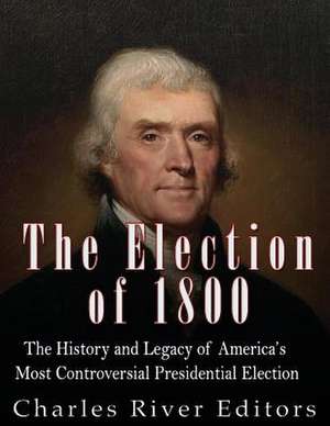 The Election of 1800 de Charles River Editors