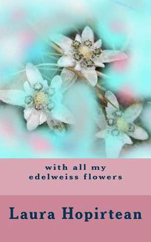 With All My Edelweiss Flowers de Hopirtean, Laura R.