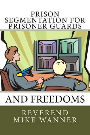 Prison Segmentation for Prisoner Guards and Freedoms de Reverend Mike Wanner