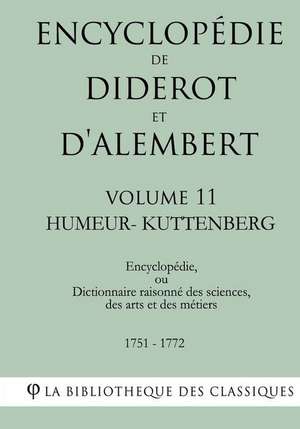 Encyclopedie de Diderot Et D'Alembert - Volume 11 - Humeur-Kuttenberg de La Bibliotheque Des Classiques